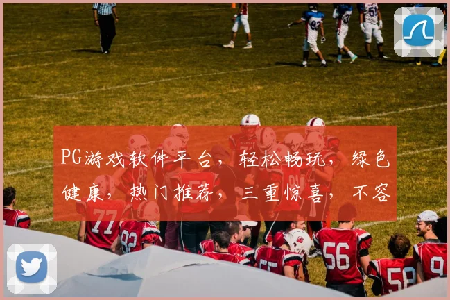 PG游戏软件平台，轻松畅玩，绿色健康，热门推荐，三重惊喜，不容错过