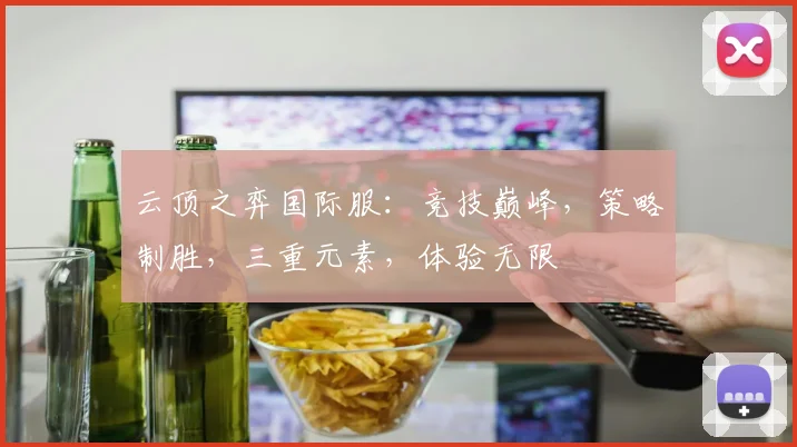 云顶之弈国际服：竞技巅峰，策略制胜，三重元素，体验无限