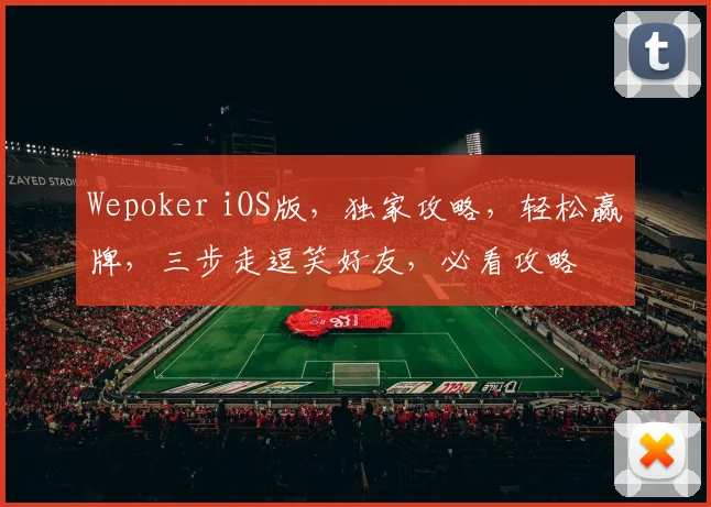 Wepoker iOS版，独家攻略，轻松赢牌，三步走逗笑好友，必看攻略