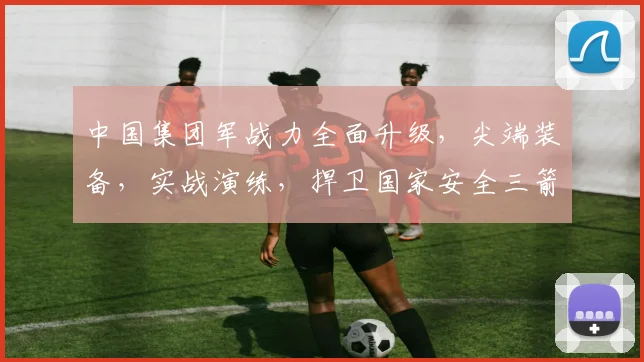 中国集团军战力全面升级，尖端装备，实战演练，捍卫国家安全三箭齐发，制胜未来
